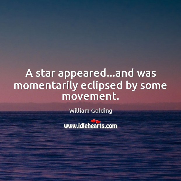 A star appeared…and was momentarily eclipsed by some movement. William Golding Picture Quote
