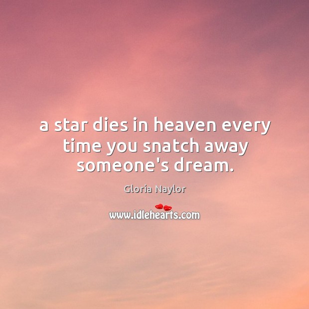 A star dies in heaven every time you snatch away someone’s dream. Gloria Naylor Picture Quote