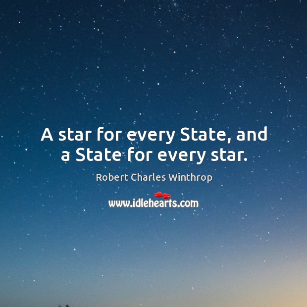 A star for every state, and a state for every star. Robert Charles Winthrop Picture Quote