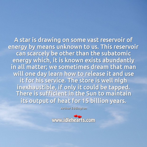 A star is drawing on some vast reservoir of energy by means Arthur Eddington Picture Quote