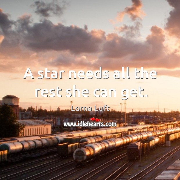 A star needs all the rest she can get. Lorna Luft Picture Quote