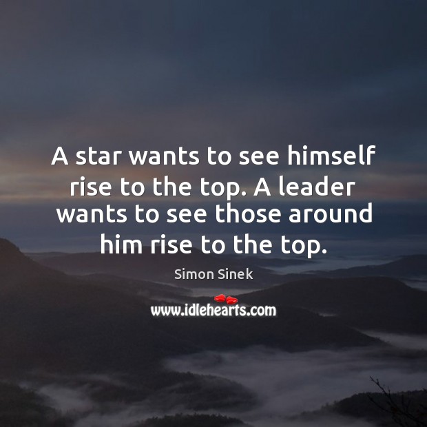 A star wants to see himself rise to the top. A leader Simon Sinek Picture Quote