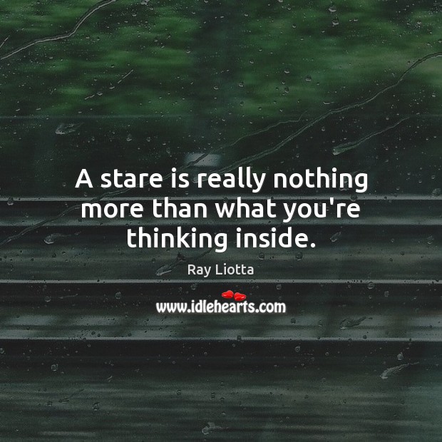 A stare is really nothing more than what you’re thinking inside. Ray Liotta Picture Quote