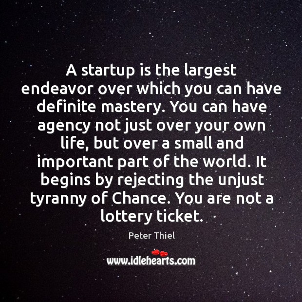 A startup is the largest endeavor over which you can have definite Peter Thiel Picture Quote