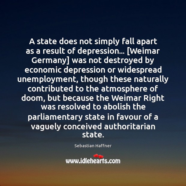 A state does not simply fall apart as a result of depression… [ Sebastian Haffner Picture Quote
