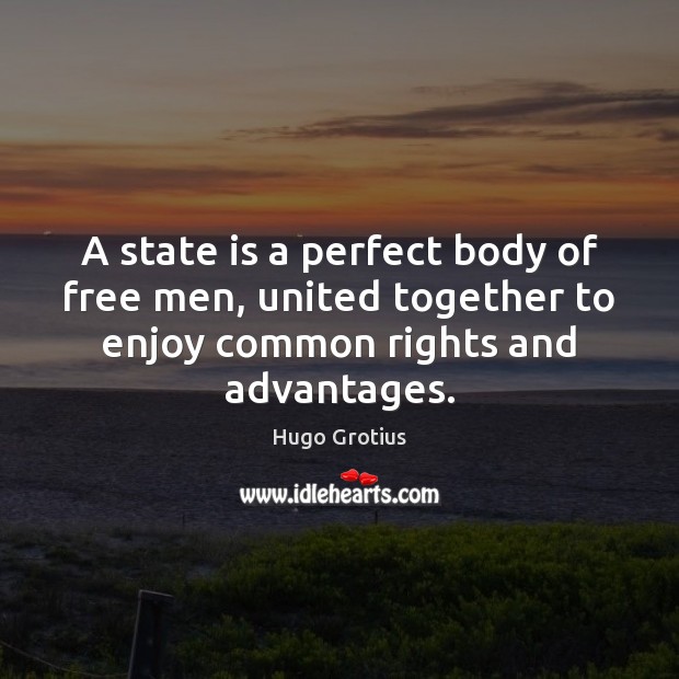 A state is a perfect body of free men, united together to Hugo Grotius Picture Quote