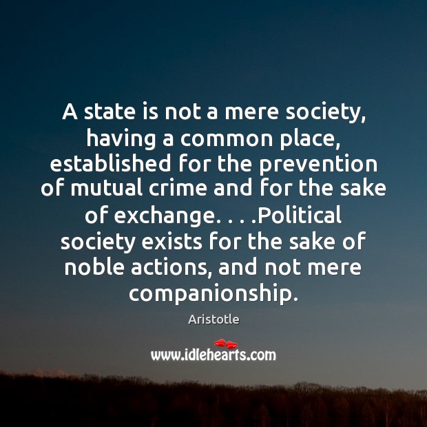 A state is not a mere society, having a common place, established Aristotle Picture Quote