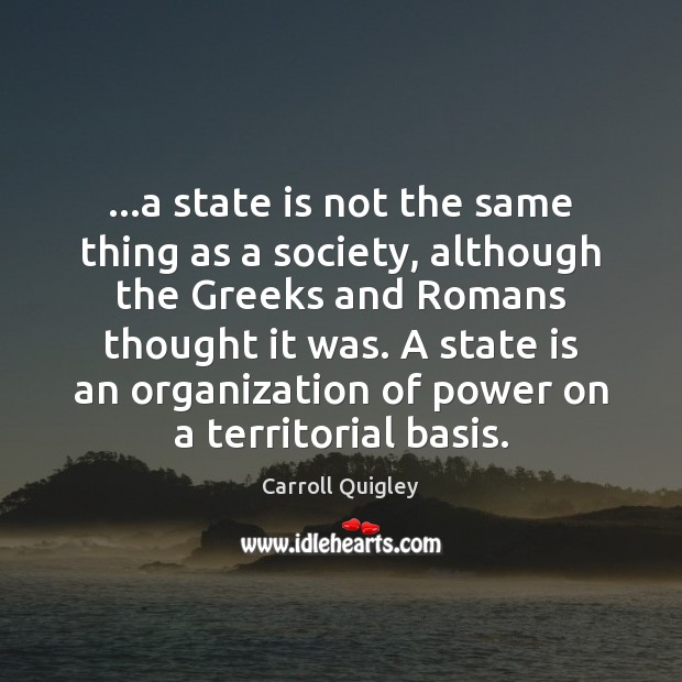 …a state is not the same thing as a society, although the Carroll Quigley Picture Quote