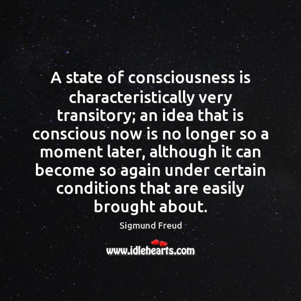A state of consciousness is characteristically very transitory; an idea that is Sigmund Freud Picture Quote