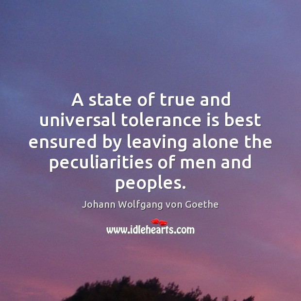 A state of true and universal tolerance is best ensured by leaving Johann Wolfgang von Goethe Picture Quote