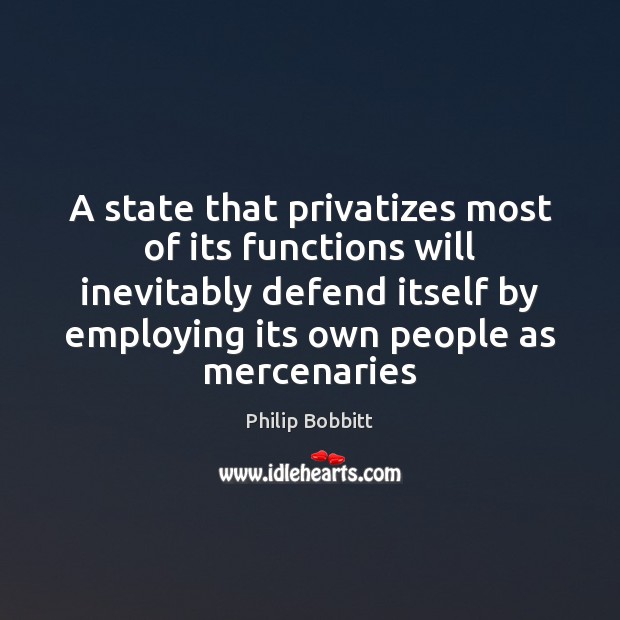 A state that privatizes most of its functions will inevitably defend itself Image