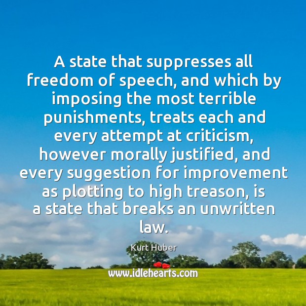 A state that suppresses all freedom of speech, and which by imposing the most terrible punishments Kurt Huber Picture Quote
