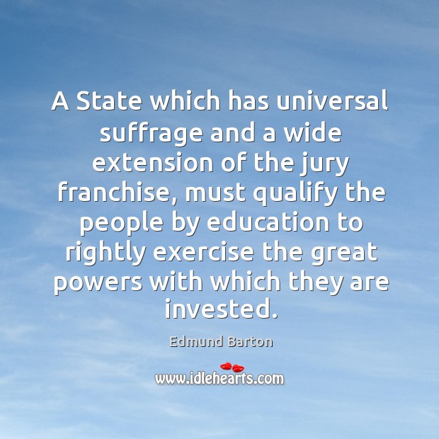 A state which has universal suffrage and a wide extension of the jury franchise Edmund Barton Picture Quote