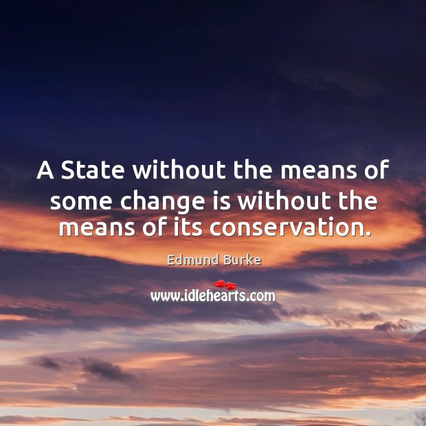 A state without the means of some change is without the means of its conservation. Image