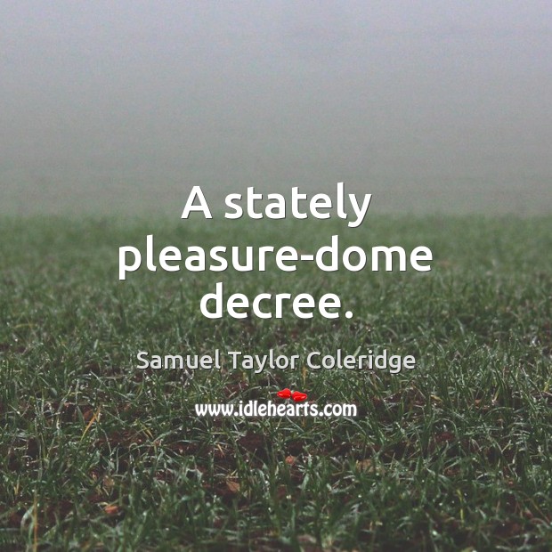 A stately pleasure-dome decree. Image