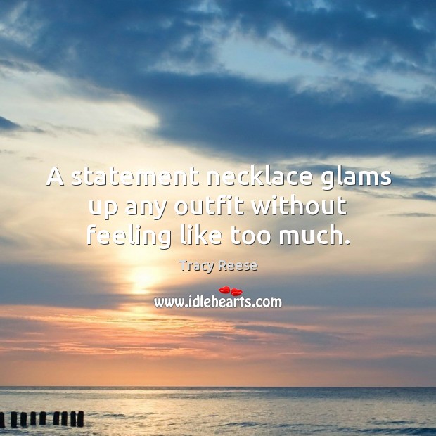 A statement necklace glams up any outfit without feeling like too much. Tracy Reese Picture Quote