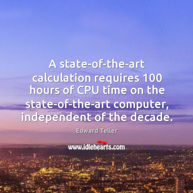 A state-of-the-art calculation requires 100 hours of CPU time on the state-of-the-art computer, Image