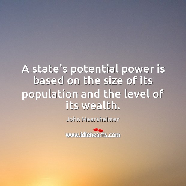 A state’s potential power is based on the size of its population John Mearsheimer Picture Quote