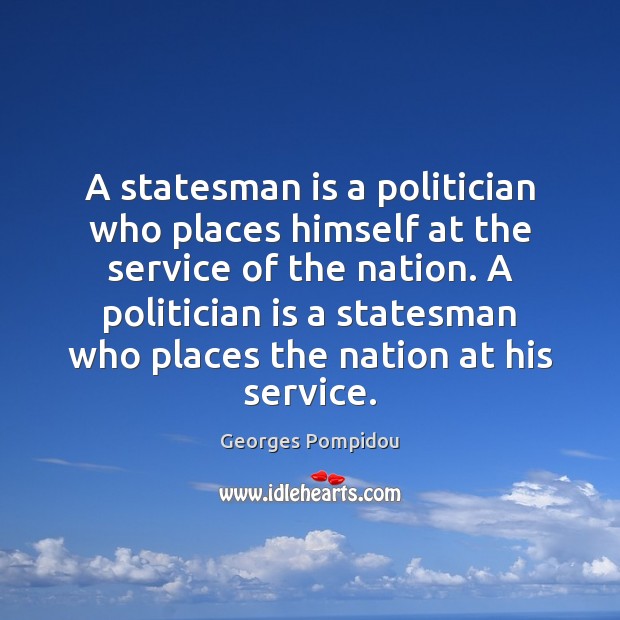 A statesman is a politician who places himself at the service of Georges Pompidou Picture Quote