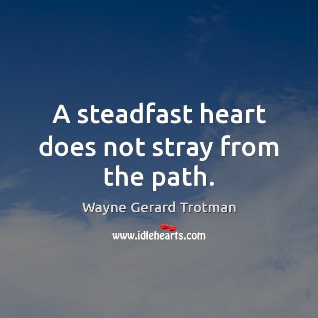 A steadfast heart does not stray from the path. Wayne Gerard Trotman Picture Quote