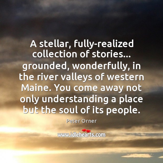 A stellar, fully-realized collection of stories… grounded, wonderfully, in the river valleys Peter Orner Picture Quote