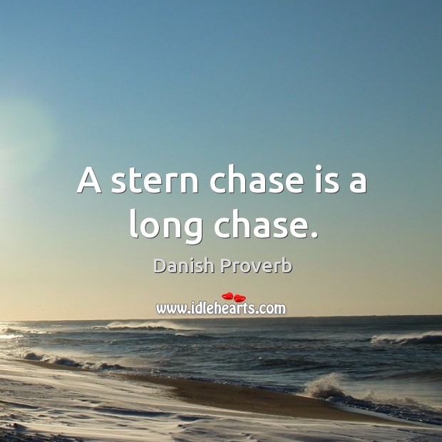 A stern chase is a long chase. Danish Proverbs Image