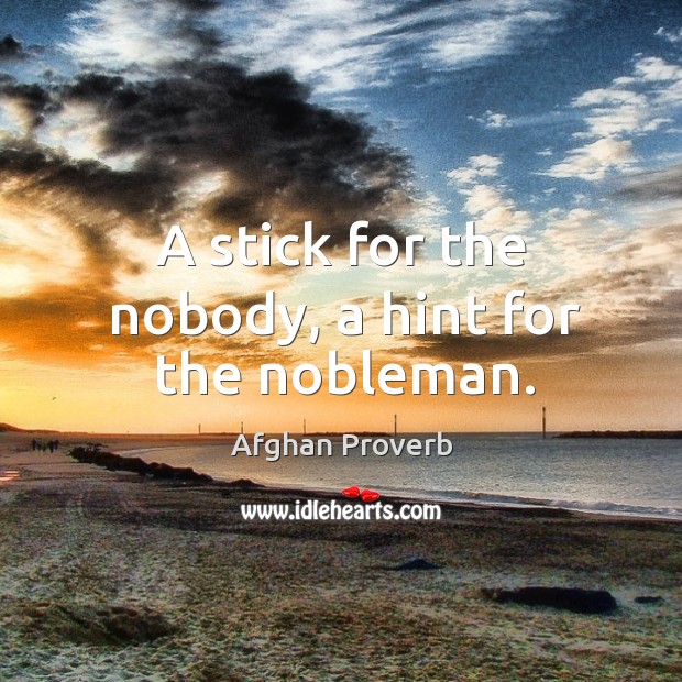A stick for the nobody, a hint for the nobleman. Afghan Proverbs Image