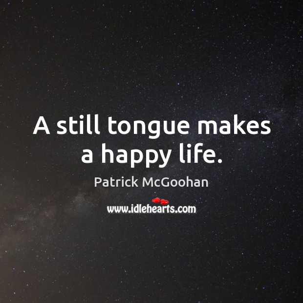 A still tongue makes a happy life. Patrick McGoohan Picture Quote