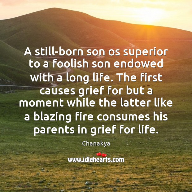 A still-born son os superior to a foolish son endowed with a Chanakya Picture Quote