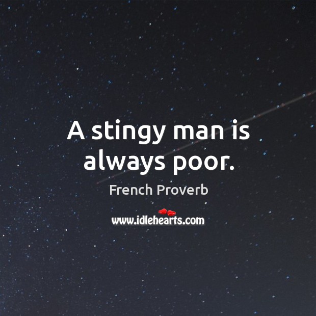 A stingy man is always poor. Image