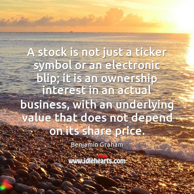 A stock is not just a ticker symbol or an electronic blip; Benjamin Graham Picture Quote