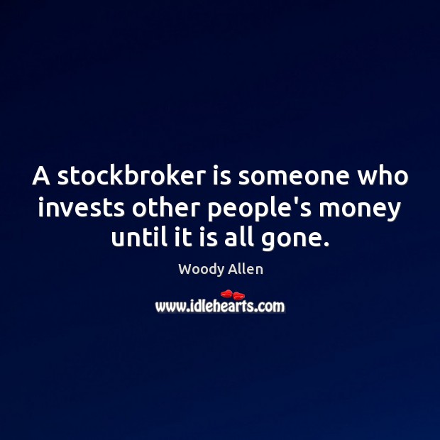 A stockbroker is someone who invests other people’s money until it is all gone. Woody Allen Picture Quote