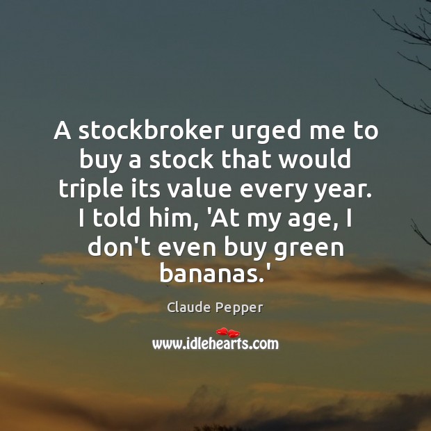 A stockbroker urged me to buy a stock that would triple its Claude Pepper Picture Quote
