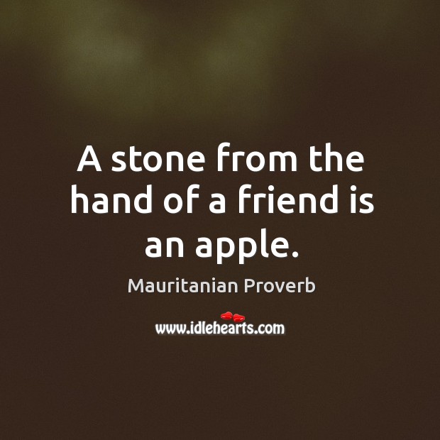 A stone from the hand of a friend is an apple. Mauritanian Proverbs Image