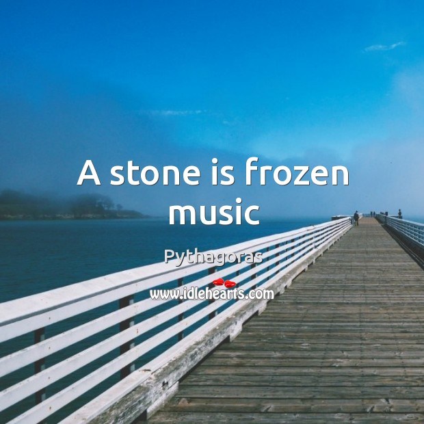 A stone is frozen music Pythagoras Picture Quote