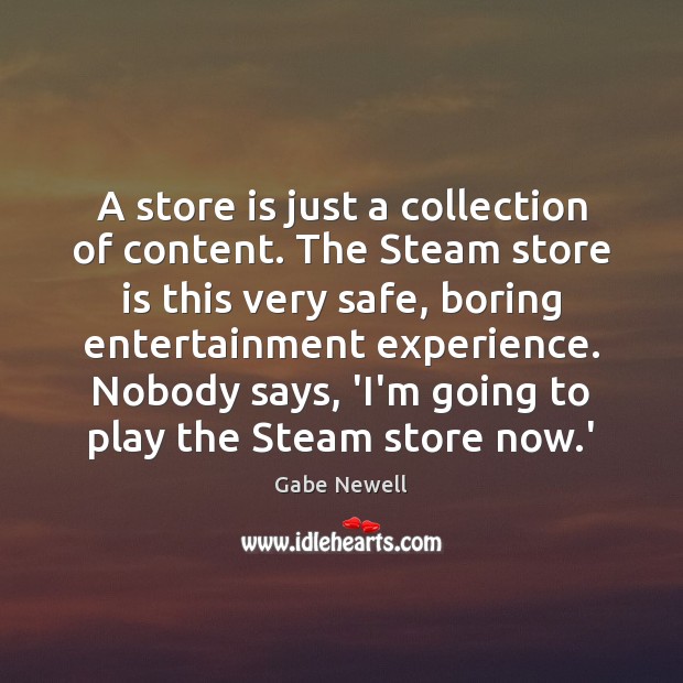A store is just a collection of content. The Steam store is Gabe Newell Picture Quote