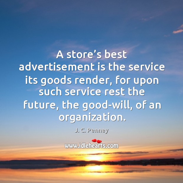 A store’s best advertisement is the service its goods render J. C. Penney Picture Quote