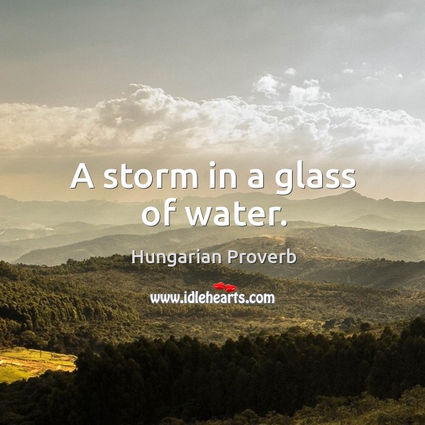 A storm in a glass of water. Hungarian Proverbs Image