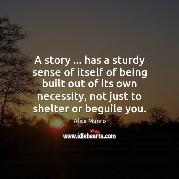A story … has a sturdy sense of itself of being built out Alice Munro Picture Quote