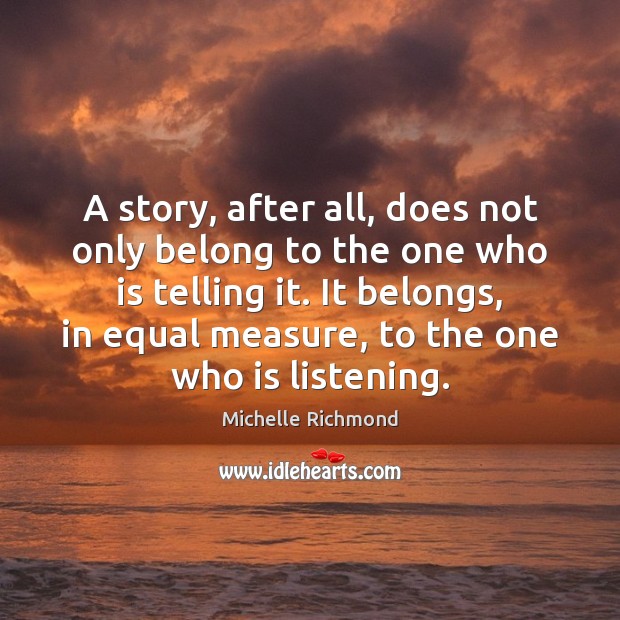 A story, after all, does not only belong to the one who Michelle Richmond Picture Quote