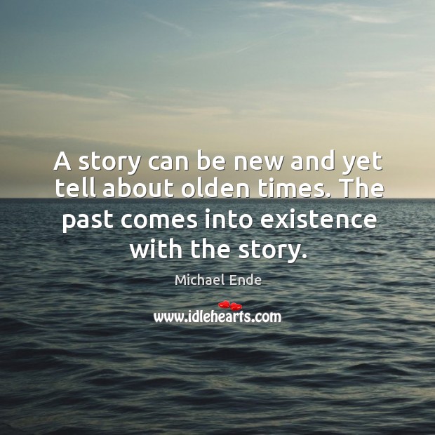 A story can be new and yet tell about olden times. The Michael Ende Picture Quote