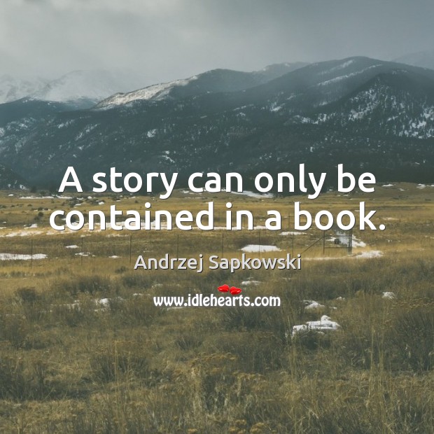 A story can only be contained in a book. Andrzej Sapkowski Picture Quote