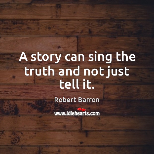 A story can sing the truth and not just tell it. Robert Barron Picture Quote