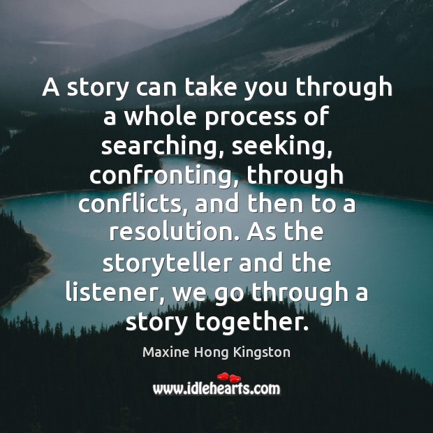 A story can take you through a whole process of searching, seeking, Maxine Hong Kingston Picture Quote