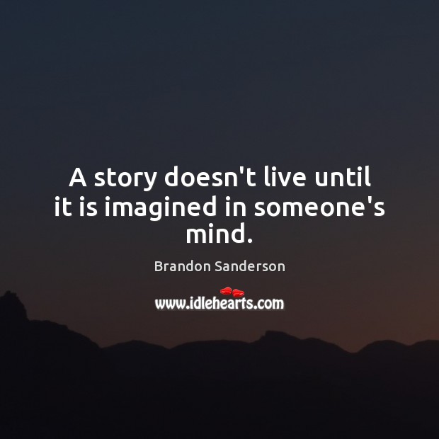 A story doesn’t live until it is imagined in someone’s mind. Brandon Sanderson Picture Quote