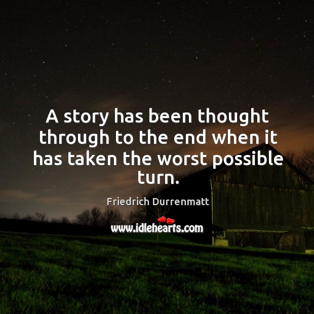 A story has been thought through to the end when it has taken the worst possible turn. Image