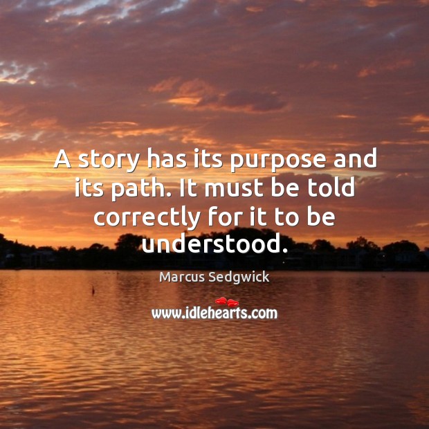 A story has its purpose and its path. It must be told correctly for it to be understood. Image