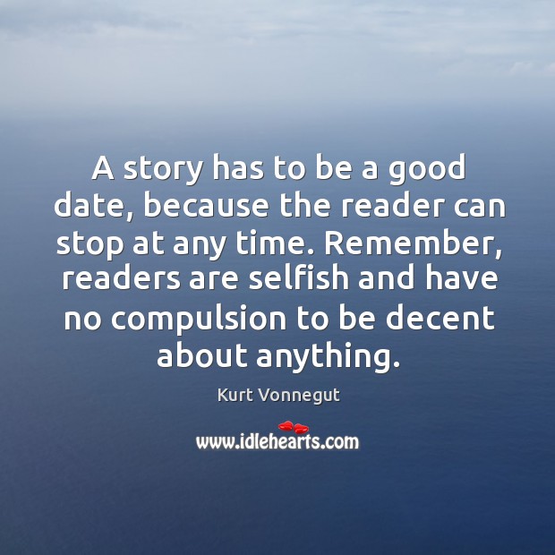 A story has to be a good date, because the reader can Kurt Vonnegut Picture Quote