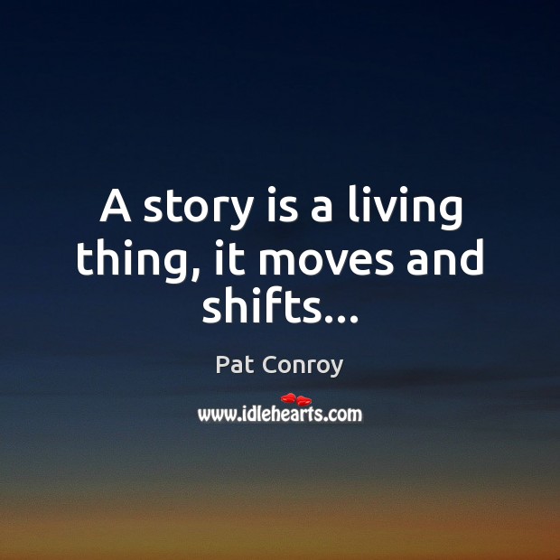 A story is a living thing, it moves and shifts… Image