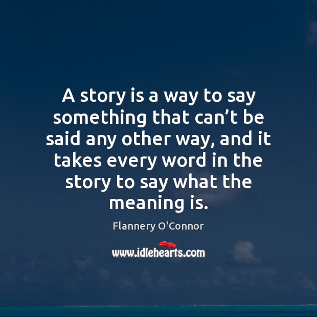 A story is a way to say something that can’t be Flannery O’Connor Picture Quote